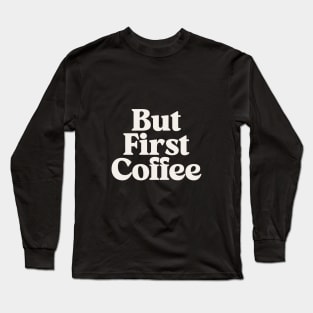 But First Coffee by The Motivated Type Long Sleeve T-Shirt